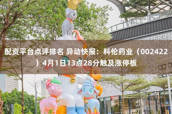 配资平台点评排名 异动快报：科伦药业（002422）4月1日13点28分触及涨停板