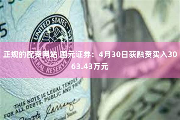正规的配资网站 国元证券：4月30日获融资买入3063.43万元