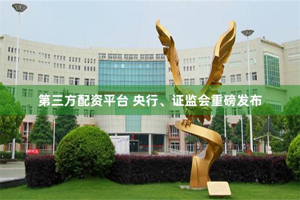 第三方配资平台 央行、证监会重磅发布