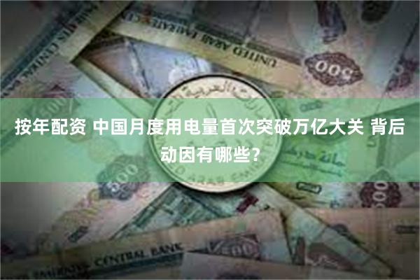 按年配资 中国月度用电量首次突破万亿大关 背后动因有哪些？